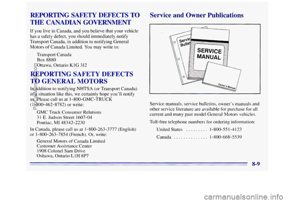 GMC SIERRA 1996 Owners Manual REPORTING SAFETY DEFECTS TO
THE CANADIAN GOVERNMENT
If you live in Canada, and you believe that your vehicle
has a safety defect, you should immediately notify
Transport Canada,
in addition to GMC SIERRA 1996 Owners Manual REPORTING SAFETY DEFECTS TO
THE CANADIAN GOVERNMENT
If you live in Canada, and you believe that your vehicle
has a safety defect, you should immediately notify
Transport Canada,
in addition to