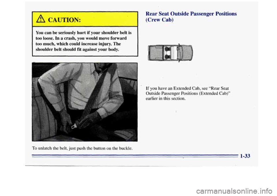 GMC SIERRA 1996 Service Manual I -
You can be seriously hurt if your shoulder belt is
too
loose. In a crash, you would move forward
too much, which could increase injury.
The
shoulder belt should fit against yo GMC SIERRA 1996 Service Manual I -
You can be seriously hurt if your shoulder belt is
too
loose. In a crash, you would move forward
too much, which could increase injury.
The
shoulder belt should fit against yo