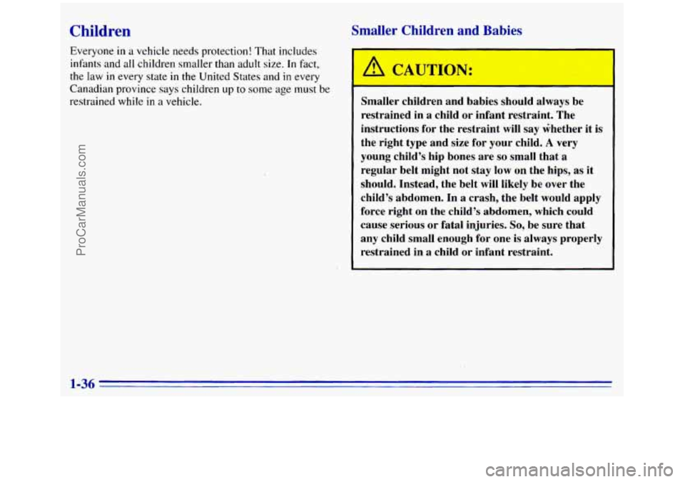 GMC SIERRA 1996 Service Manual Children
Everyone in a vehicle needs protection! That includes
infants and
all children smaller than adult size. In fact,
the
law in every state in the United States and in every
Canadian GMC SIERRA 1996 Service Manual Children
Everyone in a vehicle needs protection! That includes
infants and
all children smaller than adult size. In fact,
the
law in every state in the United States and in every
Canadian