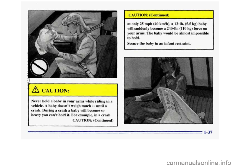 GMC SIERRA 1996 Service Manual Never hold a baby in your arms while riding in a
vehicle.
A baby doesn’t weigh much -- until a
crash. During
a crash a baby will become so
heavy you can’t hold it. For ex GMC SIERRA 1996 Service Manual Never hold a baby in your arms while riding in a
vehicle.
A baby doesn’t weigh much -- until a
crash. During
a crash a baby will become so
heavy you can’t hold it. For ex