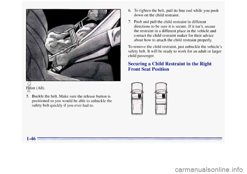 GMC SIERRA 1996 Workshop Manual Front (All) 
5. Buckle the belt. Make sure the release  button is 
positioned so you would  be able  to unbuckle the 
safety  belt quickly 
if you  ever  had to. 
6. To tighten the belt, pull its free