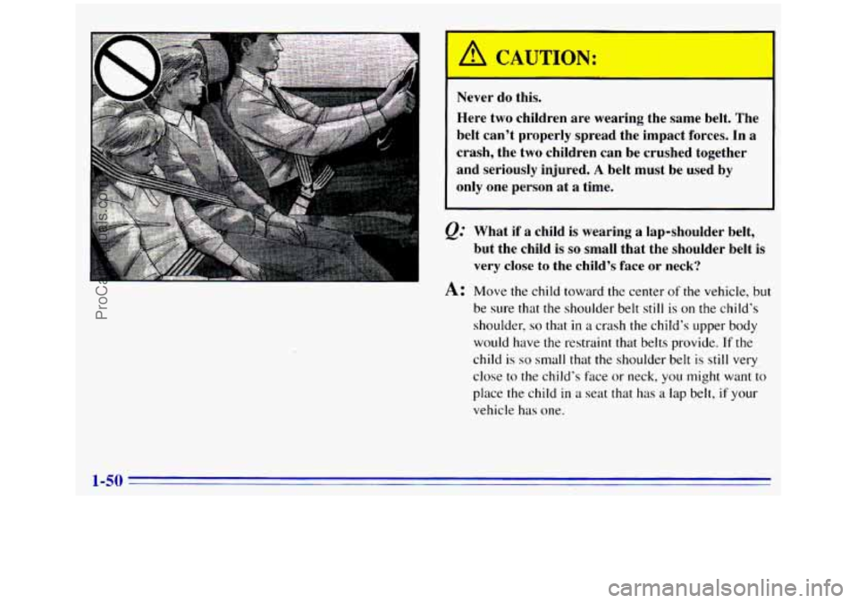GMC SIERRA 1996 Workshop Manual I A CAUTION: 
Here  two  children  are  wearing  the  same belt. The 
belt  can’t  properly  spread  the  impact  forces. In  a 
crash,  the  two  children  can 
be crushed  together 
and  seriously