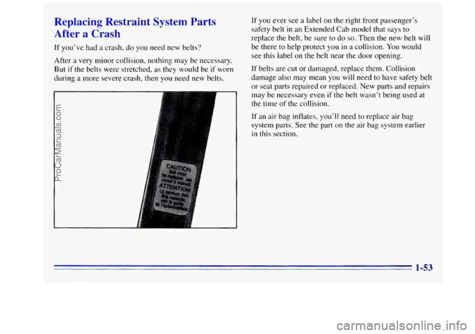 GMC SIERRA 1996 Repair Manual Replacing Restraint System Parts
After a Crash
If you’ve had a crash, do you need new belts‘?
After a very minor collision, nothing may be necessary.
But
if the belts were stretche GMC SIERRA 1996 Repair Manual Replacing Restraint System Parts
After a Crash
If you’ve had a crash, do you need new belts‘?
After a very minor collision, nothing may be necessary.
But
if the belts were stretche