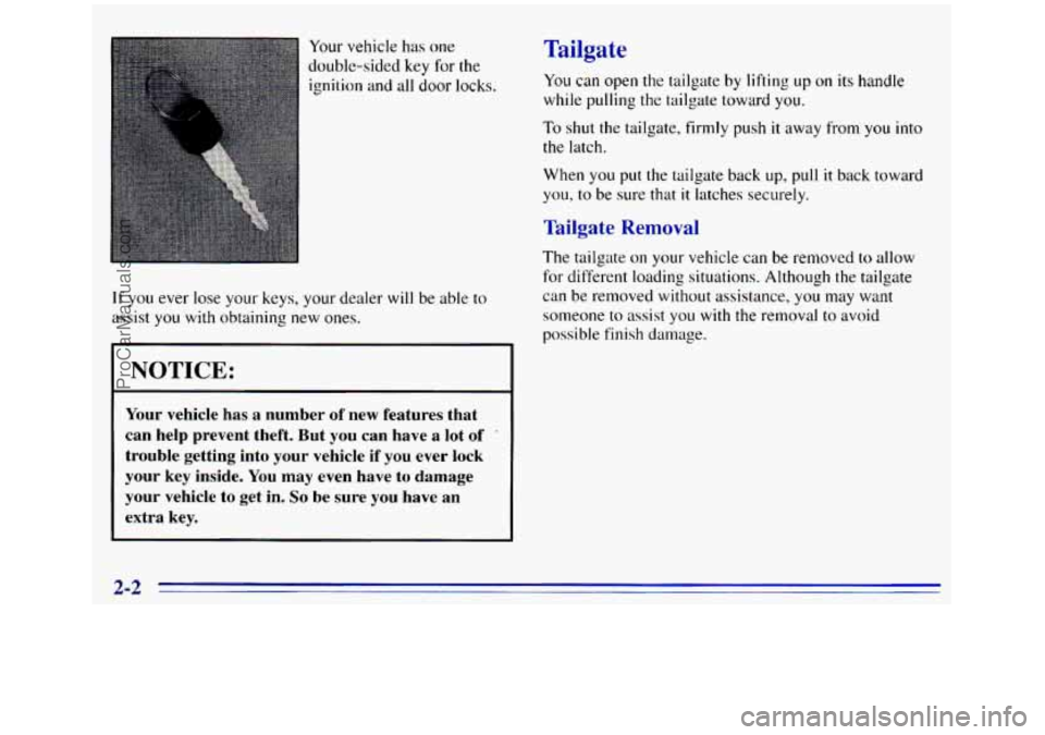 GMC SIERRA 1996 Repair Manual Your vehicle has one
double-sided key for the
ignition and all door locks.
If you ever lose your keys, your dealer will be able to
assist
you with obtaining new ones.
NOTICE:
Your vehicle GMC SIERRA 1996 Repair Manual Your vehicle has one
double-sided key for the
ignition and all door locks.
If you ever lose your keys, your dealer will be able to
assist
you with obtaining new ones.
NOTICE:
Your vehicle