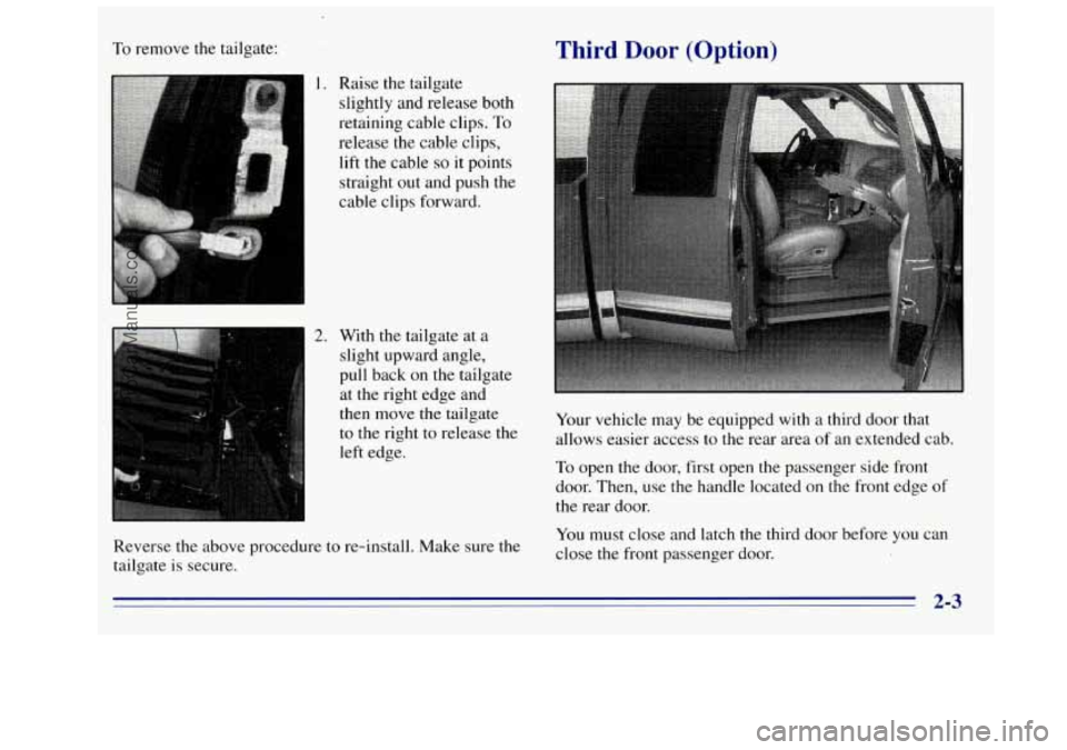GMC SIERRA 1996 Repair Manual To remove the tailgate:
1. Raise the tailgate
slightly and release both
retaining cable clips.
To
release the cable clips,
lift the cable
so it points
straight
out and push the
cable GMC SIERRA 1996 Repair Manual To remove the tailgate:
1. Raise the tailgate
slightly and release both
retaining cable clips.
To
release the cable clips,
lift the cable
so it points
straight
out and push the
cable