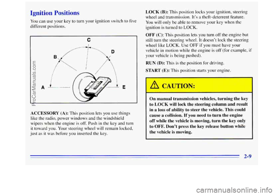 GMC SIERRA 1996  Owners Manual Ignition Positions 
You can use your Key to turn your ignition switch to five 
different positions. 
C 
1 
E 
W 
LCCESSORY (A): This  position  lets you use things 
like  the radio, power windows and 