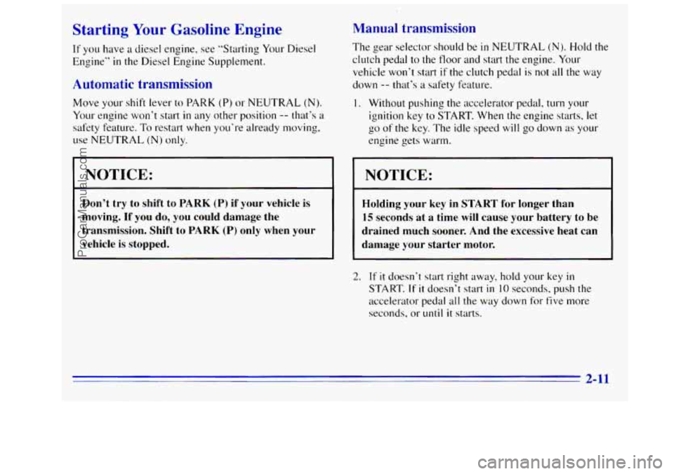 GMC SIERRA 1996  Owners Manual Starting Your Gasoline Engine 
If you have a diesel  engine,  see  “Starting Your Diesel 
Engine” 
in the Diesel Engine Supplement. 
Automatic transmission 
Move  your shift lever to PARK (P) or N