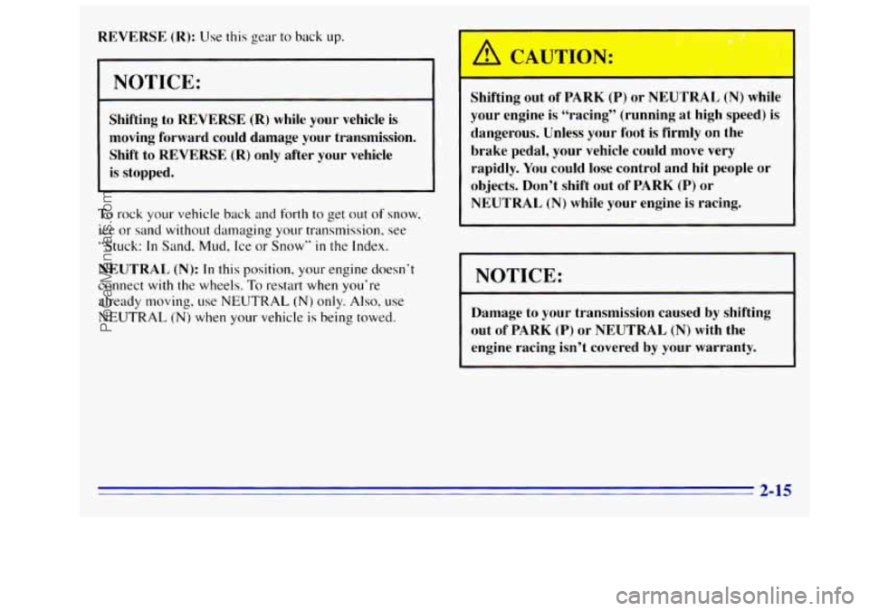 GMC SIERRA 1996  Owners Manual REVERSE  (R): Use this gear  to back up. 
NOTICE: 
Shifting  to REVERSE  (R) while  your vehicle is 
moving  forward  could damage  your  transmission. 
Shift  to 
REVERSE (R) only  after your vehicle