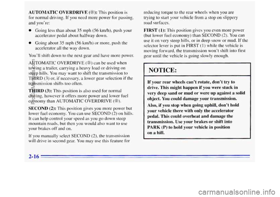 GMC SIERRA 1996  Owners Manual AUTOMATIC OVERDRIVE (0): This position is 
for normal  driving. If you need more power for passing, 
and you’re: 
0 Going  less  than  about 35 mph (56 km/h), push your 
accelerator  pedal about  ha
