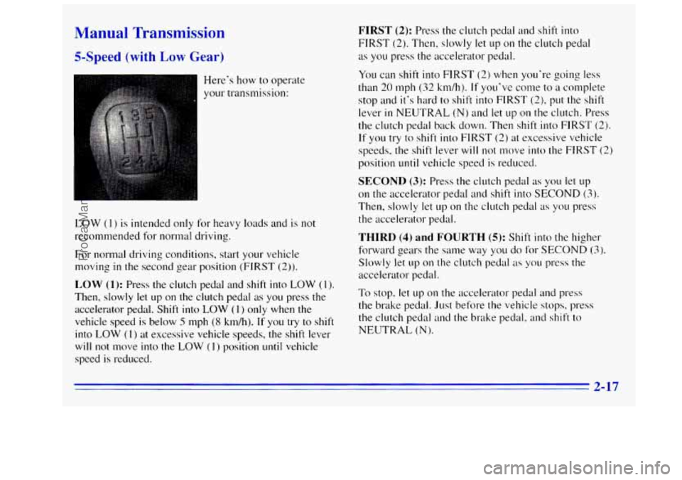 GMC SIERRA 1996  Owners Manual Manual Transmission 
5-Speed (with Low Gear) 
Heres how to  operate 
your  transmission: 
LOW 
(1 ) is intended only  for heavy loads  and  is  not 
recommended  for normal  driving. 
For normal  dri