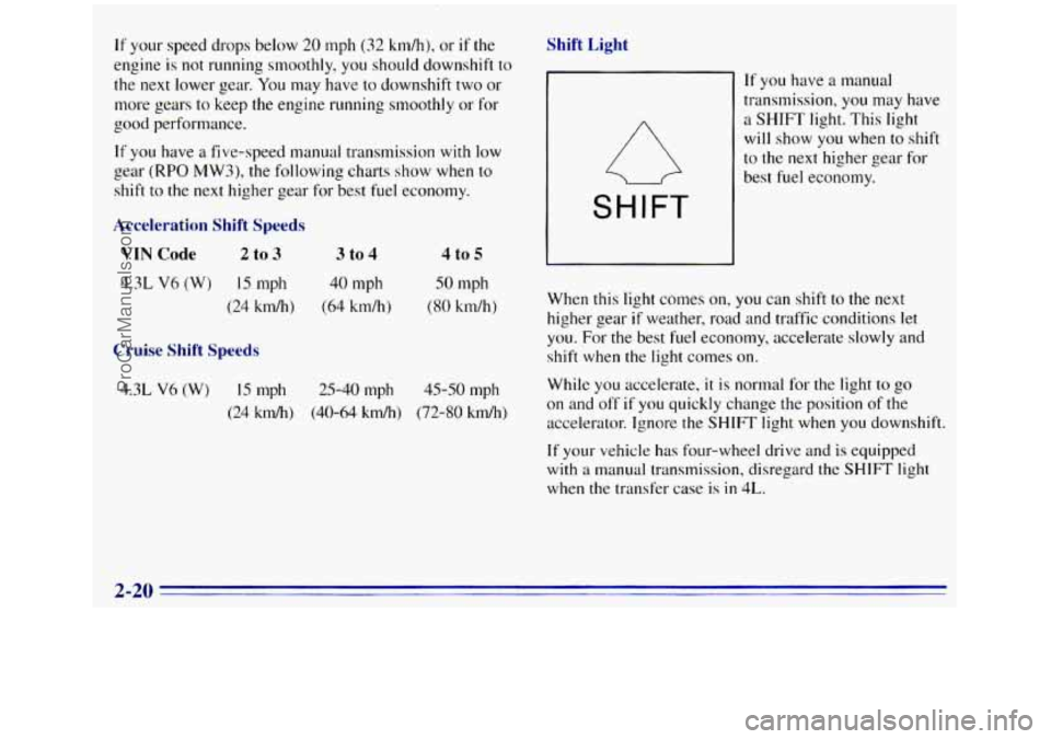 GMC SIERRA 1996 Manual Online If your speed drops below 20 mph (32 km/h), or if the
engine
is not running smoothly, you should downshift to
the next lower gear. You may have to downshift two or
more gears to keep the GMC SIERRA 1996 Manual Online If your speed drops below 20 mph (32 km/h), or if the
engine
is not running smoothly, you should downshift to
the next lower gear. You may have to downshift two or
more gears to keep the