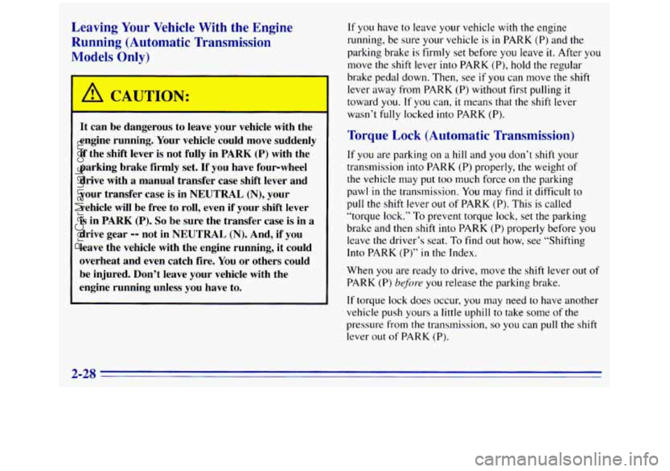 GMC SIERRA 1996 Manual Online Leaving Your Vehicle With the Engine
Running (Automatic Transmission
Models Only)
I A ‘CAUTION:
It can be dangerous to leave your vehicle with the
engine running. Your vehicle could GMC SIERRA 1996 Manual Online Leaving Your Vehicle With the Engine
Running (Automatic Transmission
Models Only)
I A ‘CAUTION:
It can be dangerous to leave your vehicle with the
engine running. Your vehicle could
