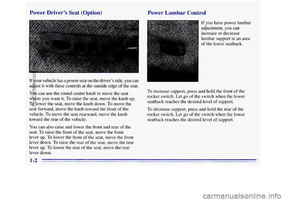 GMC SIERRA 1996 Owners Manual Power Driver’s Seat (Option)
If your vehicle has a power seat on the driver’s side, you can
adjust
it with these controls at the outside edge of the seat.
You can use the round center GMC SIERRA 1996 Owners Manual Power Driver’s Seat (Option)
If your vehicle has a power seat on the driver’s side, you can
adjust
it with these controls at the outside edge of the seat.
You can use the round center