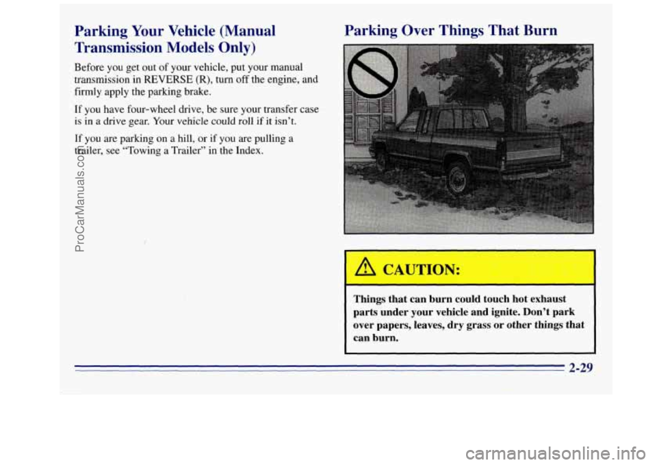 GMC SIERRA 1996 Owners Manual Parking Your Vehicle (Manual
Transmission Models Only)
Before you get out of your vehicle, put your manual
transmission in REVERSE (R), turn
off the engine, and
firmly apply the parking GMC SIERRA 1996 Owners Manual Parking Your Vehicle (Manual
Transmission Models Only)
Before you get out of your vehicle, put your manual
transmission in REVERSE (R), turn
off the engine, and
firmly apply the parking