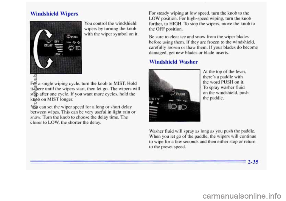 GMC SIERRA 1996 Owners Manual Winds1 . :Id Wipers
You control the windshield
wipers by turning the knob
with the wiper symbol on it.
For a single wiping cycle, turn the knob to MIST. Hold
it there until the wipers sta GMC SIERRA 1996 Owners Manual Winds1 . :Id Wipers
You control the windshield
wipers by turning the knob
with the wiper symbol on it.
For a single wiping cycle, turn the knob to MIST. Hold
it there until the wipers sta