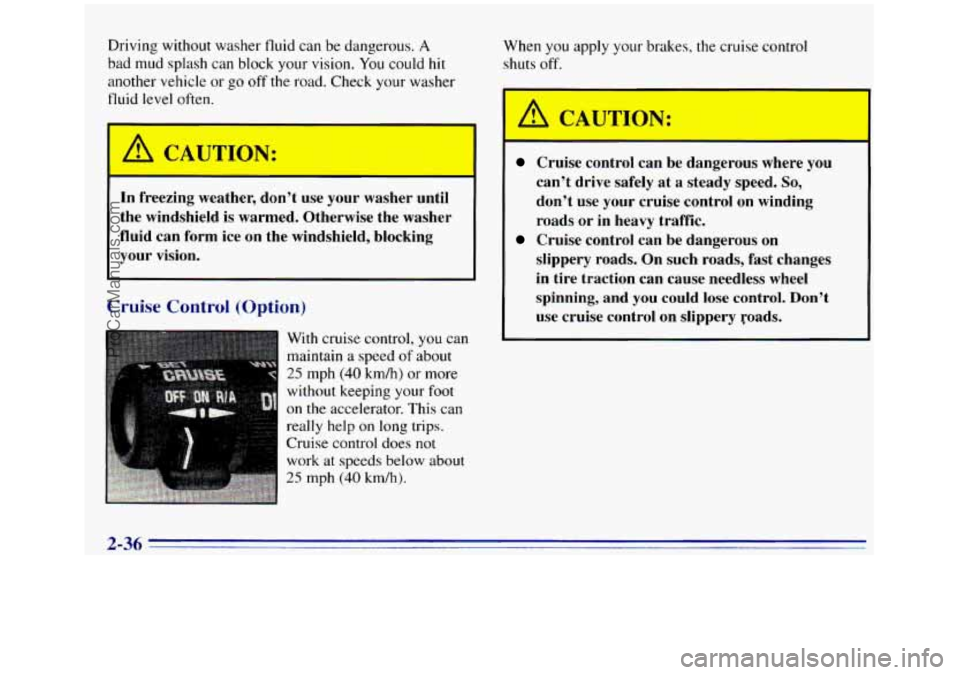 GMC SIERRA 1996 Owners Manual Driving without washer fluid can be dangerous. A
bad mud splash can block your vision. You could hit
another vehicle or go off the road. Check your washer
fluid
level often.
A CAUTION:
In fre GMC SIERRA 1996 Owners Manual Driving without washer fluid can be dangerous. A
bad mud splash can block your vision. You could hit
another vehicle or go off the road. Check your washer
fluid
level often.
A CAUTION:
In fre