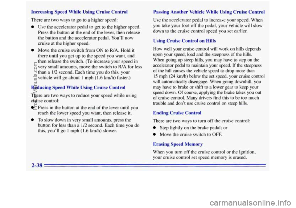 GMC SIERRA 1996 Owners Manual Increasing Speed While Using Cruise Control
There are two ways to go to a higher speed:
Use the accelerator pedal to get to the higher speed.
Press the button at the end
of the lever, then re GMC SIERRA 1996 Owners Manual Increasing Speed While Using Cruise Control
There are two ways to go to a higher speed:
Use the accelerator pedal to get to the higher speed.
Press the button at the end
of the lever, then re