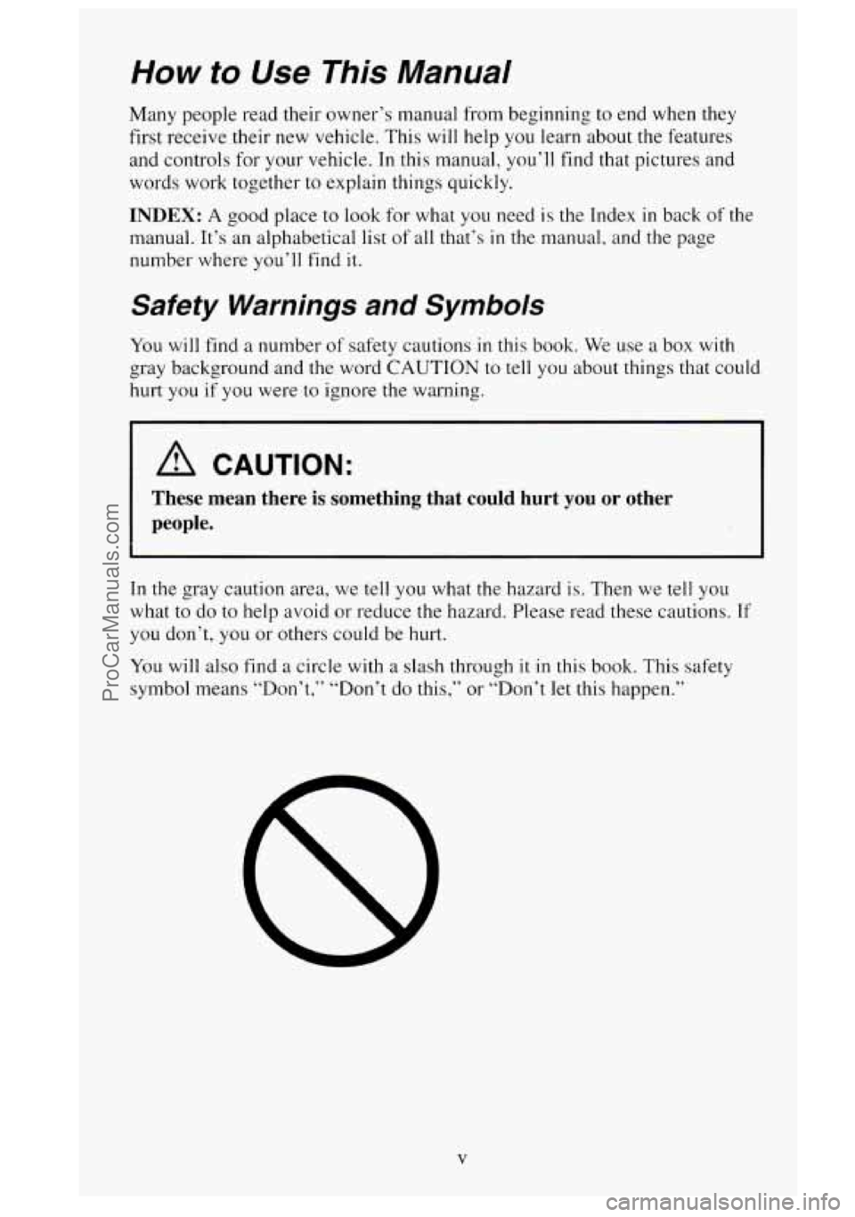 GMC SIERRA 1995 User Guide How to Use This Manual
Many people read their owner’s manual from beginning to end when they
first receive their new vehicle. This will help you learn about the features
and controls fo GMC SIERRA 1995 User Guide How to Use This Manual
Many people read their owner’s manual from beginning to end when they
first receive their new vehicle. This will help you learn about the features
and controls fo