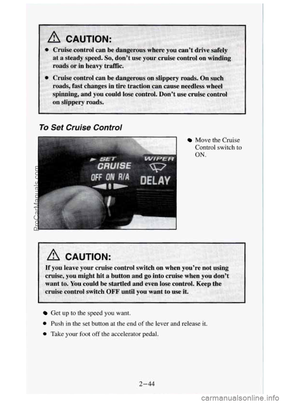 GMC SIERRA 1995 Owners Manual To Set Cruise Control
Move the Cruise Control switch to
ON.
Get up to the speed you want.
0 Push in the set button at the end of the lever and release it.
0 Take your foot off th GMC SIERRA 1995 Owners Manual To Set Cruise Control
Move the Cruise Control switch to
ON.
Get up to the speed you want.
0 Push in the set button at the end of the lever and release it.
0 Take your foot off th