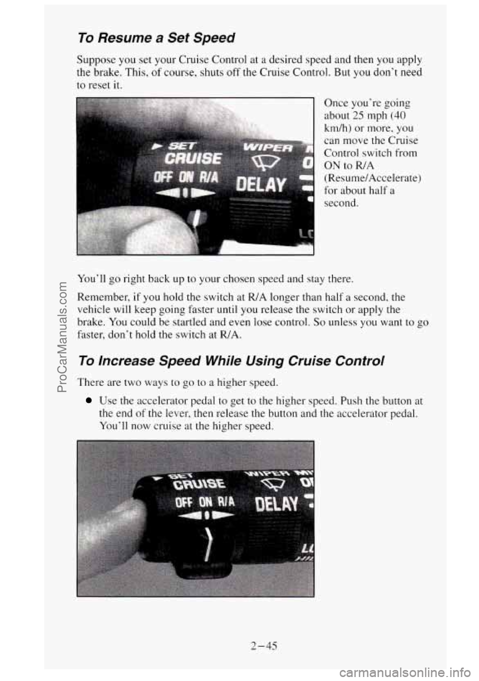 GMC SIERRA 1995 Owners Manual To Resume a Set Speed
Suppose you set your Cruise Control at a desired speed and then you apply
the brake. This, of course, shuts off the Cruise Control. But you dont need
to reset
it. GMC SIERRA 1995 Owners Manual To Resume a Set Speed
Suppose you set your Cruise Control at a desired speed and then you apply
the brake. This, of course, shuts off the Cruise Control. But you dont need
to reset
it.