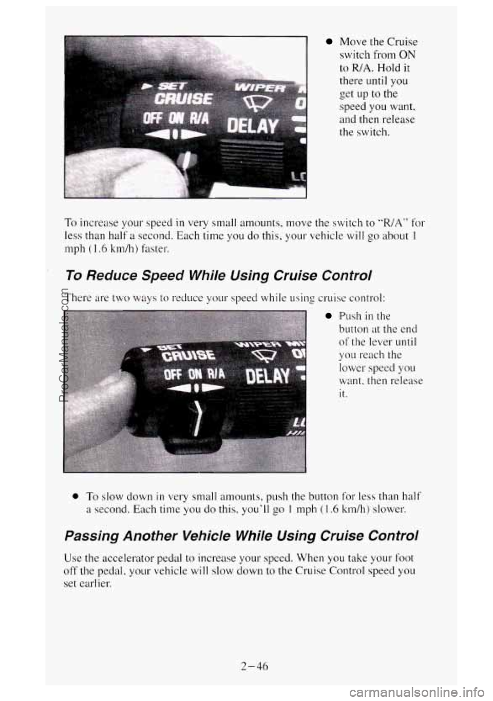 GMC SIERRA 1995 Owners Manual Move the Cruise
switch from
ON
to WA. Hold it
there until you
speed you want,
and then release
the switch.
u get up to the
To increase your speed in very small amounts, move the switch to GMC SIERRA 1995 Owners Manual Move the Cruise
switch from
ON
to WA. Hold it
there until you
speed you want,
and then release
the switch.
u get up to the
To increase your speed in very small amounts, move the switch to