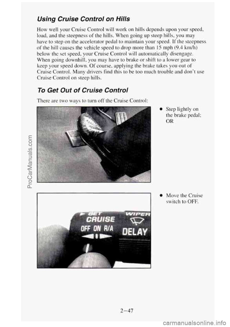 GMC SIERRA 1995 Owners Manual Using Cruise Control on Hills
How well your Cruise Control will work on hills depends upon your speed,
load. and the steepness of the hills. When going
up steep hills, you may
have to s GMC SIERRA 1995 Owners Manual Using Cruise Control on Hills
How well your Cruise Control will work on hills depends upon your speed,
load. and the steepness of the hills. When going
up steep hills, you may
have to s