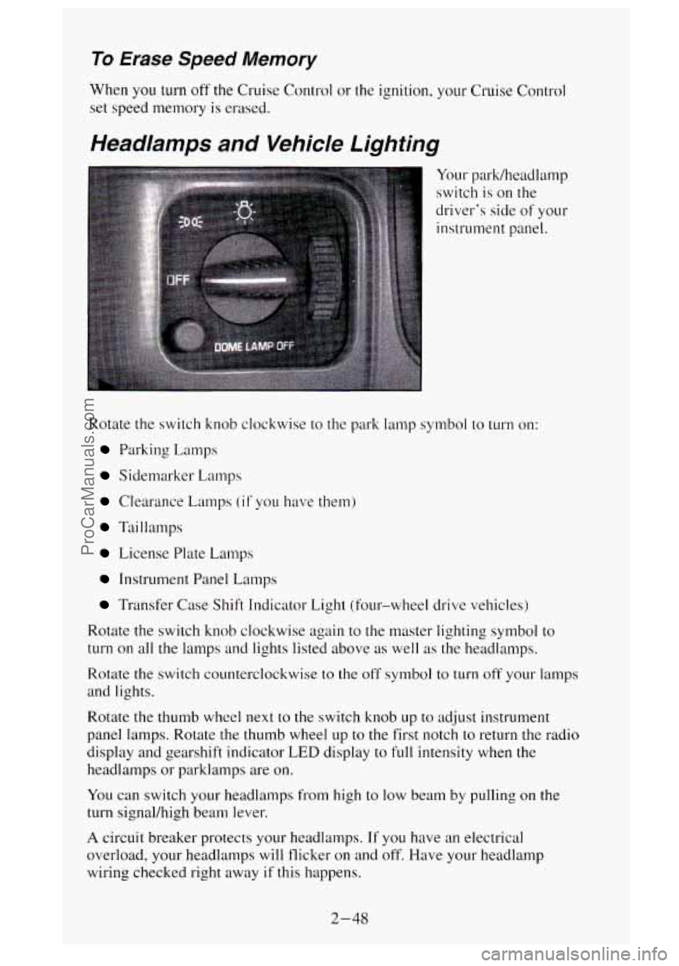 GMC SIERRA 1995 Owners Manual To Erase Speed Memory
When you turn off the Cruise Control or the ignition. your Cruise Control
set speed memory
is erased.
Headlamps and Vehicle Lighting
Your park/headlamp
switch is on GMC SIERRA 1995 Owners Manual To Erase Speed Memory
When you turn off the Cruise Control or the ignition. your Cruise Control
set speed memory
is erased.
Headlamps and Vehicle Lighting
Your park/headlamp
switch is on