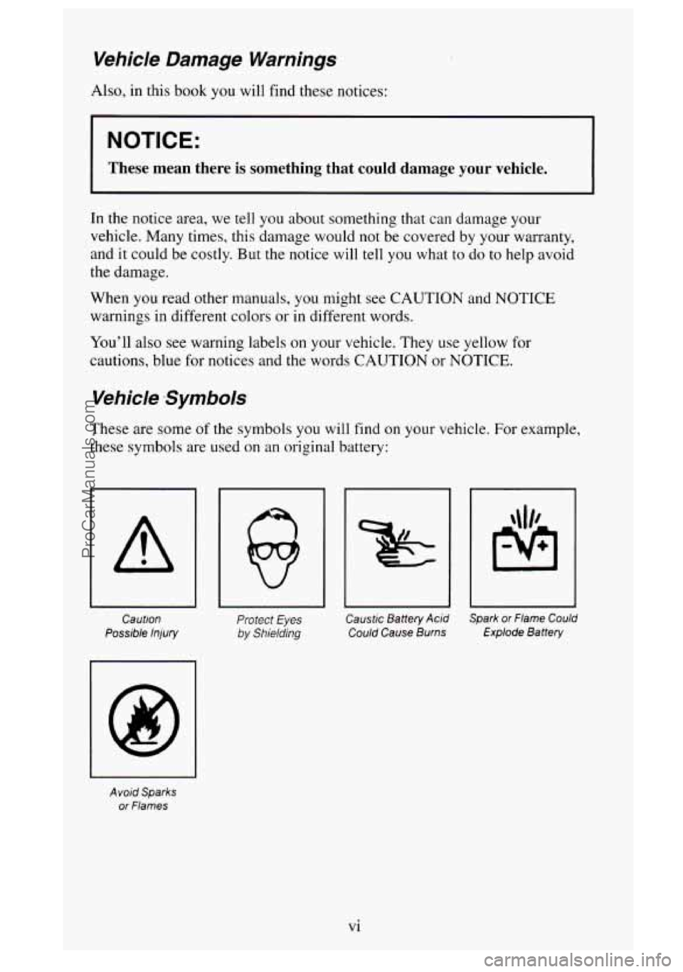 GMC SIERRA 1995 User Guide Vehicle Damage Warnings
Also, in this book you will find these notices:
NOTICE:
These mean there is something that could damage your vehicle.
In the notice area, we tell you about GMC SIERRA 1995 User Guide Vehicle Damage Warnings
Also, in this book you will find these notices:
NOTICE:
These mean there is something that could damage your vehicle.
In the notice area, we tell you about