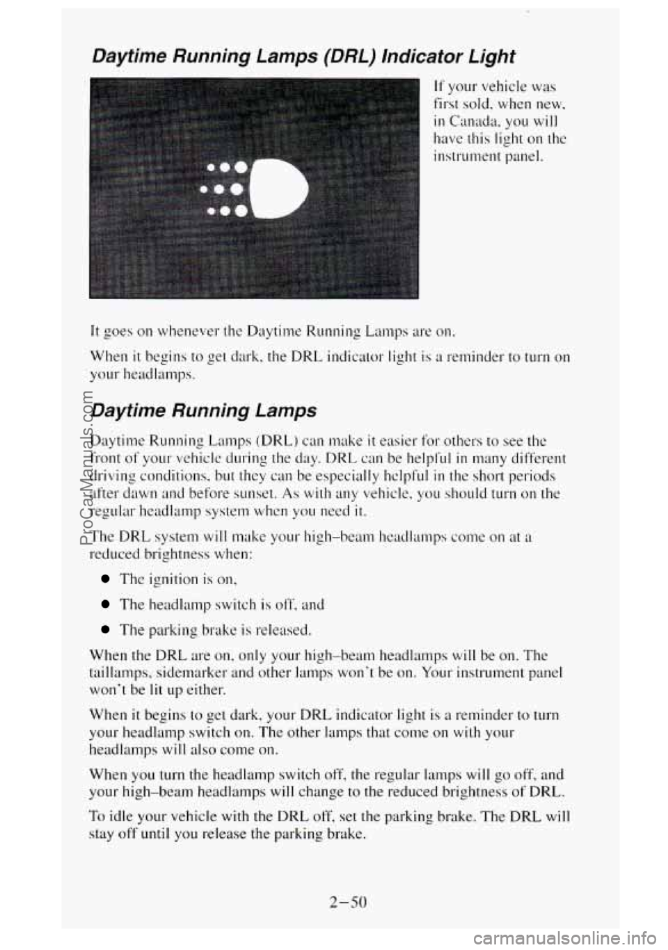 GMC SIERRA 1995 Owners Manual Daytime nunning Lamps (DRL) Indicator Light
If your vehicle was
first sold. when new,
in Canada, you will
have this light on the
instrument panel.
It goes on whenever the Daytime Runnin GMC SIERRA 1995 Owners Manual Daytime nunning Lamps (DRL) Indicator Light
If your vehicle was
first sold. when new,
in Canada, you will
have this light on the
instrument panel.
It goes on whenever the Daytime Runnin