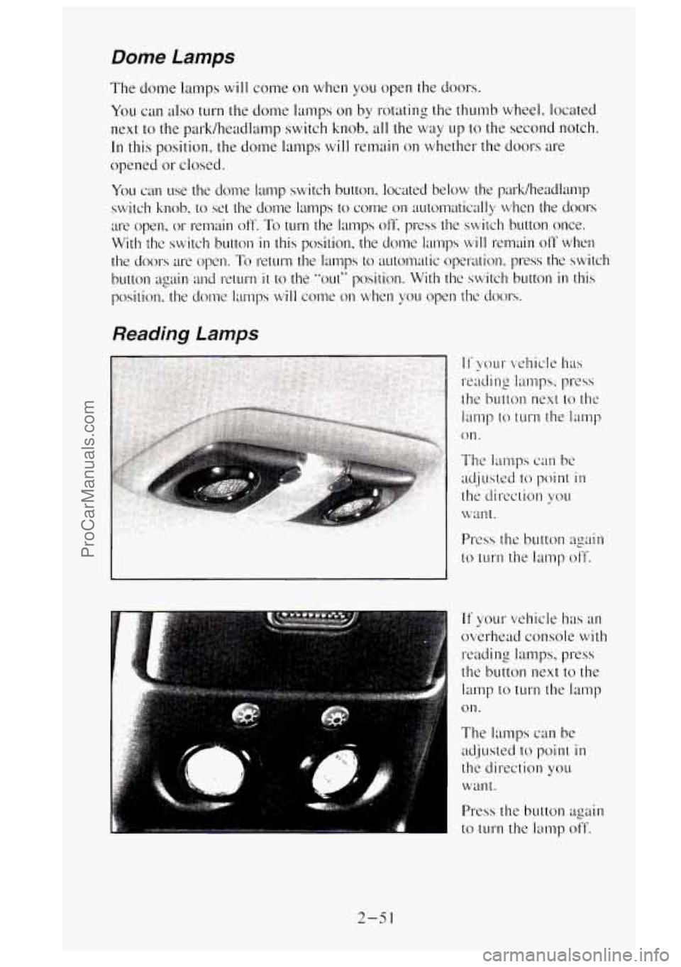 GMC SIERRA 1995 Owners Manual Dome Lamps
The dome lamps will come on when you open the doors.
you can also turn the dome lamps on by rotating the thumb wheel. located
next
to the park/headlamp switch knob, all the w GMC SIERRA 1995 Owners Manual Dome Lamps
The dome lamps will come on when you open the doors.
you can also turn the dome lamps on by rotating the thumb wheel. located
next
to the park/headlamp switch knob, all the w