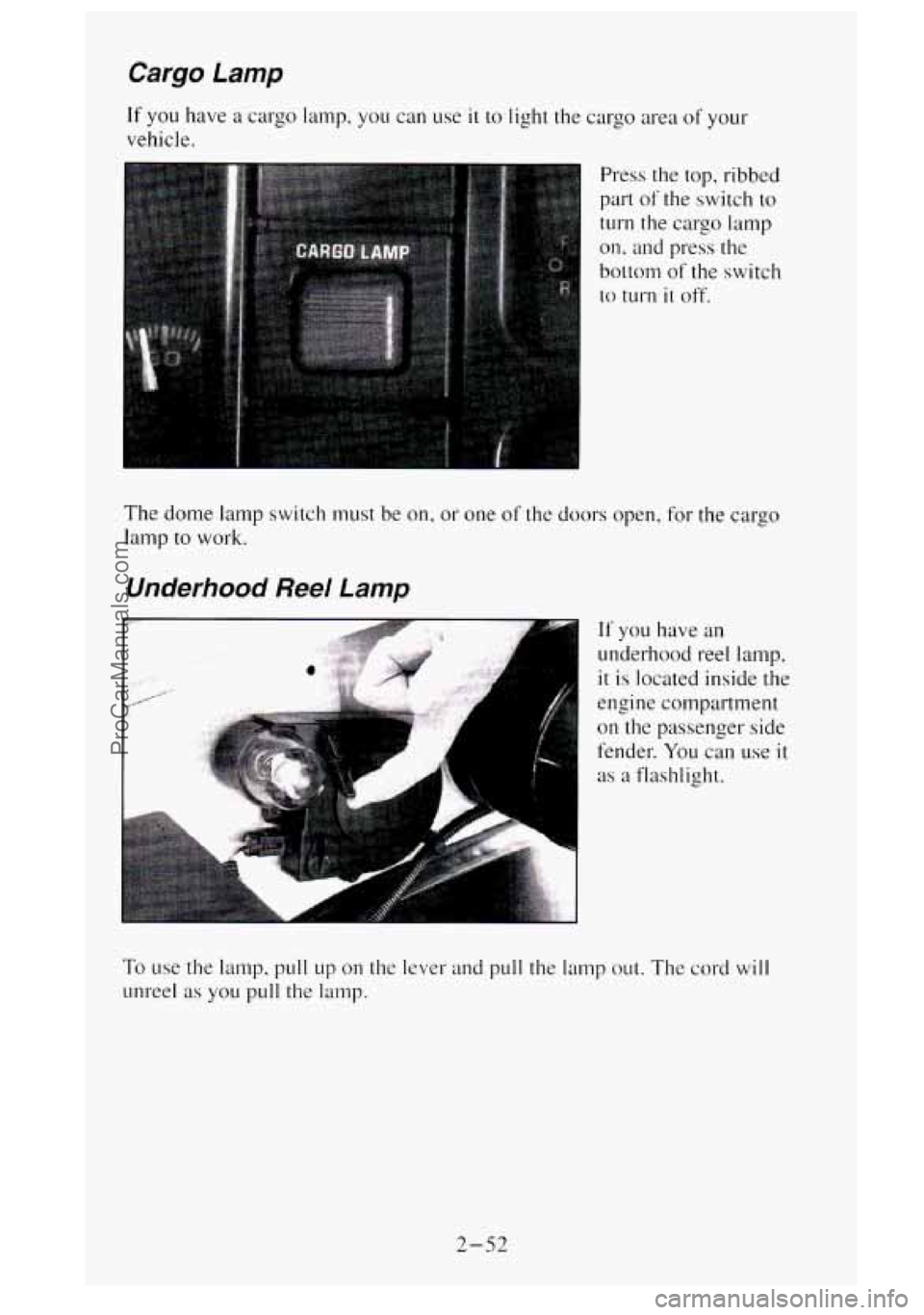 GMC SIERRA 1995 Owners Manual Cargo Lamp
If you have a cargo lamp, you can use it to light the cargo area of your
vehicle.
Press the top, ribbed
part of the switch
to
turn the cargo lamp
on,
and press the
bottom
GMC SIERRA 1995 Owners Manual Cargo Lamp
If you have a cargo lamp, you can use it to light the cargo area of your
vehicle.
Press the top, ribbed
part of the switch
to
turn the cargo lamp
on,
and press the
bottom