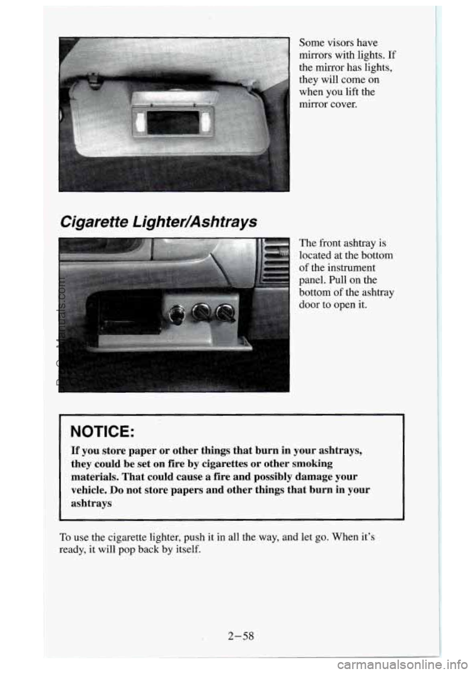GMC SIERRA 1995 Owners Manual Cigarette Lighter/Ashtrays
The front ashtray is
located at the bottom
of the instrument
panel. Pull on the
bottom
of the ashtray
door to open it.
Some visors have
mirrors with GMC SIERRA 1995 Owners Manual Cigarette Lighter/Ashtrays
The front ashtray is
located at the bottom
of the instrument
panel. Pull on the
bottom
of the ashtray
door to open it.
Some visors have
mirrors with