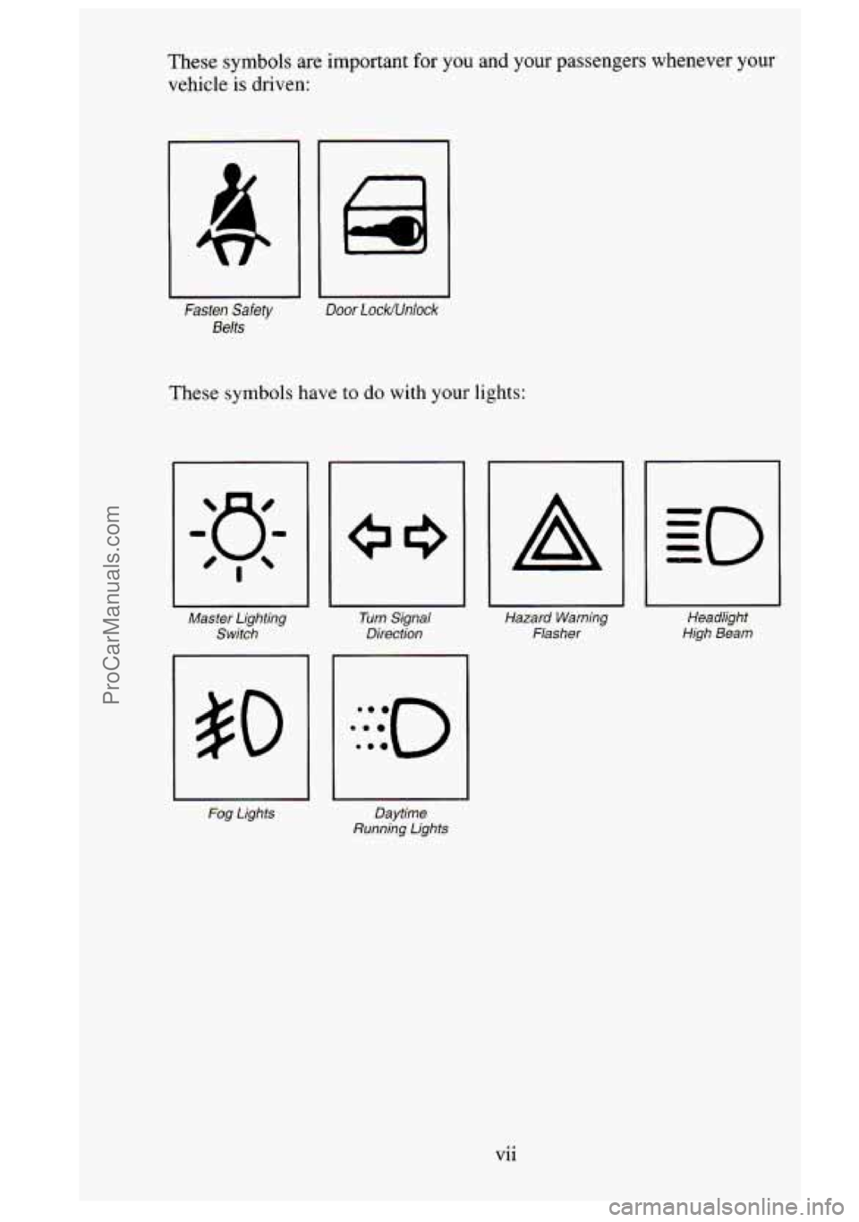 GMC SIERRA 1995 User Guide These symbols are important for you and your passengers whenever your
vehicle is driven:
~~ ~
Fasten Safety Door Lock/Unlock
Belts
These symbols have to do with your lights:
Master Light GMC SIERRA 1995 User Guide These symbols are important for you and your passengers whenever your
vehicle is driven:
~~ ~
Fasten Safety Door Lock/Unlock
Belts
These symbols have to do with your lights:
Master Light