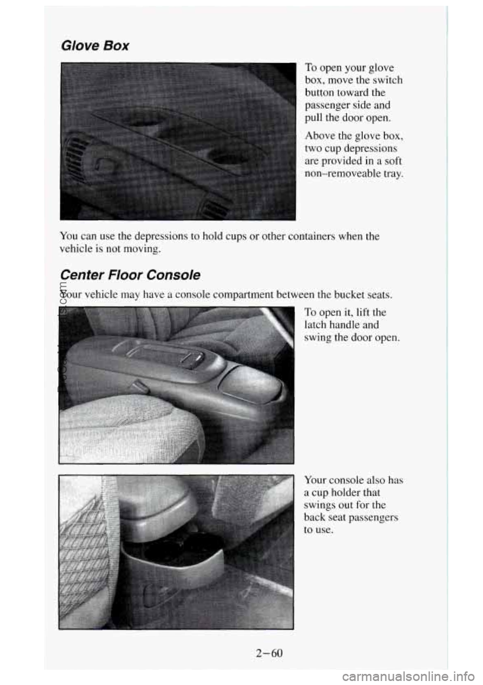 GMC SIERRA 1995  Owners Manual Glove Box 
To open your glove 
box, move the switch 
button toward the 
passenger  side and 
pull  the door  open. 
Above the glove box, 
two  cup depressions 
are provided  in a soft 
non-removeable 