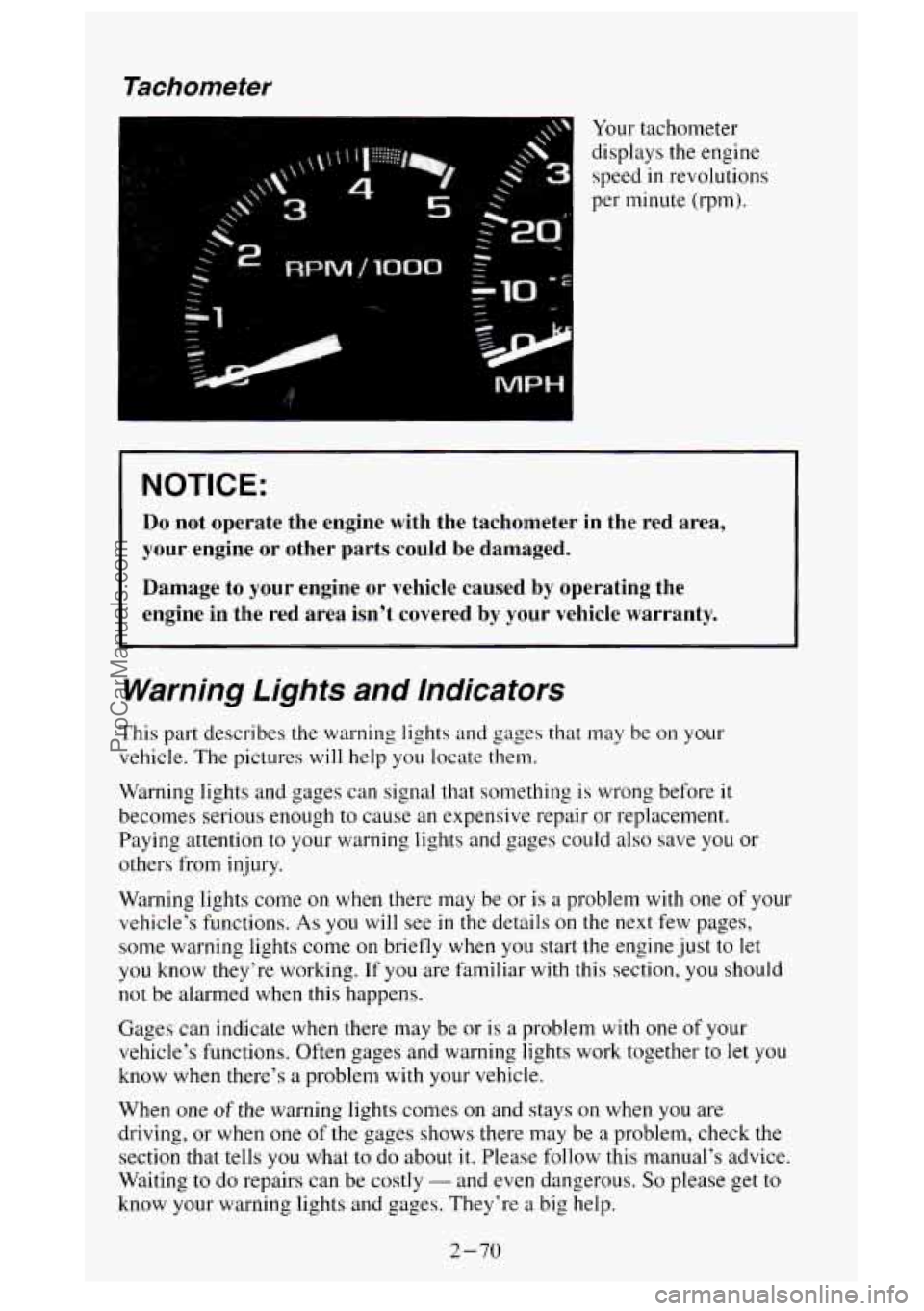 GMC SIERRA 1995  Owners Manual Tachometer 
. :i 
Your tachometer 
displays  the engine 
speed 
in revolutions 
per minute  (rpm). 
1 NOTICE: 
Do  not  operate  the  engine  with  the  tachometer  in  the  red  area\
, 
your  engine