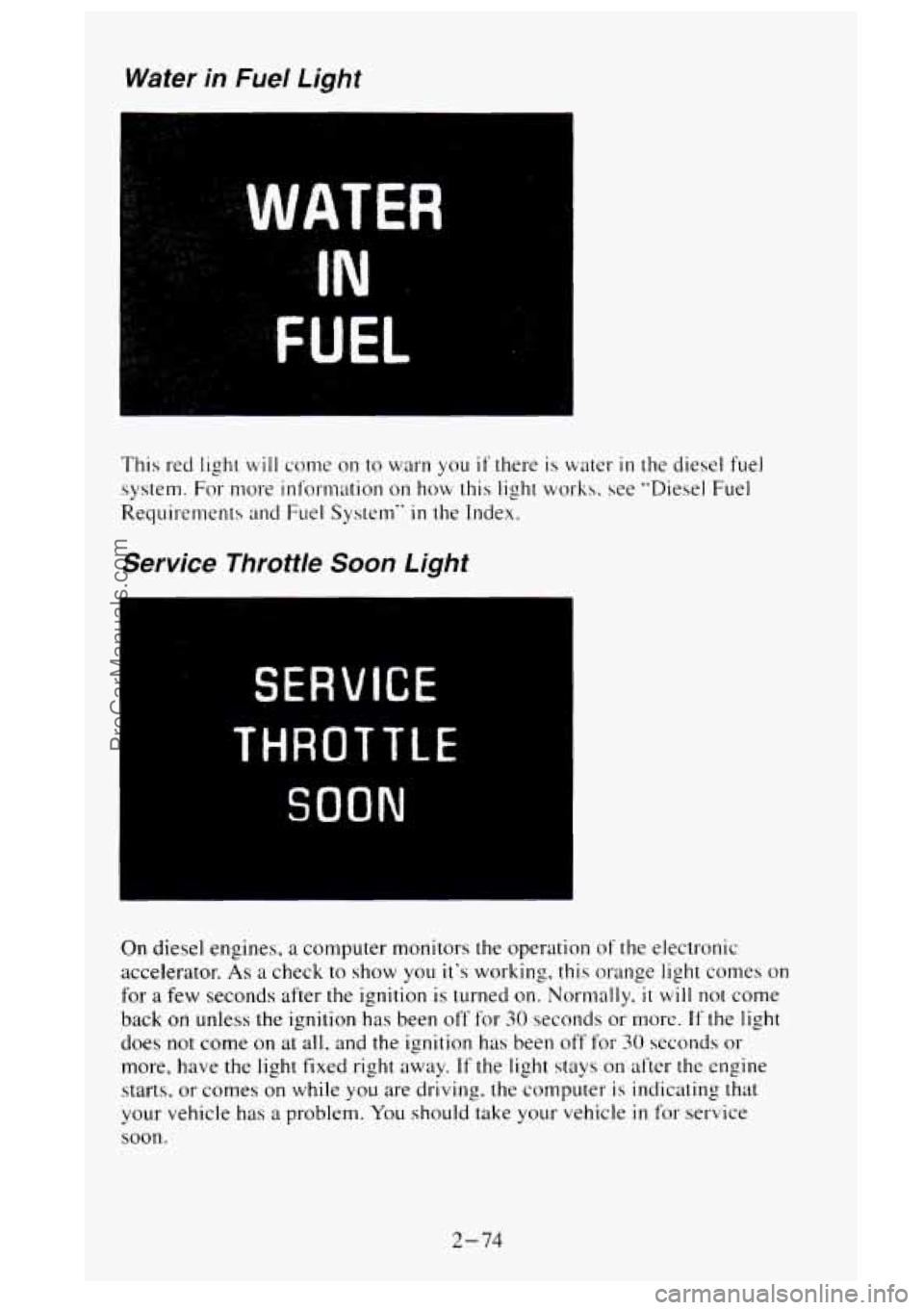 GMC SIERRA 1995  Owners Manual Water in Fuel Light 
I. 
This red  light will come on to warn  you if there is water in the  diesel  fuel 
system.  For more  information  on  how this light  works.  see  "Diesel  Fuel 
Requirements 