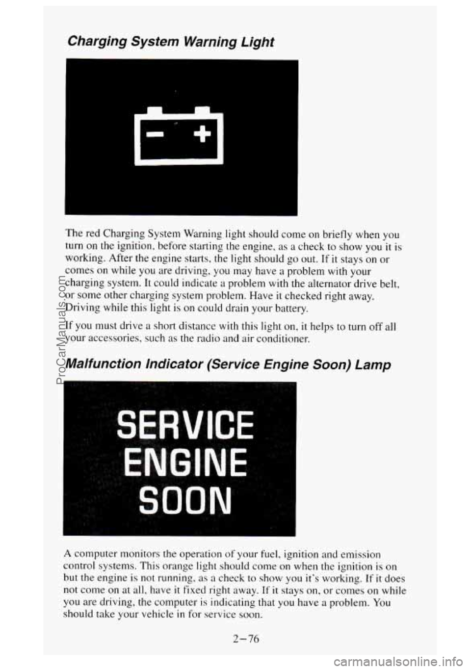 GMC SIERRA 1995  Owners Manual Charging  System  Warning  Light 
The red Charging System Warning  light should  come on briefly when  you 
turn on 
the ignition, before starting the  engine, as a check  to show  you it is 
working.