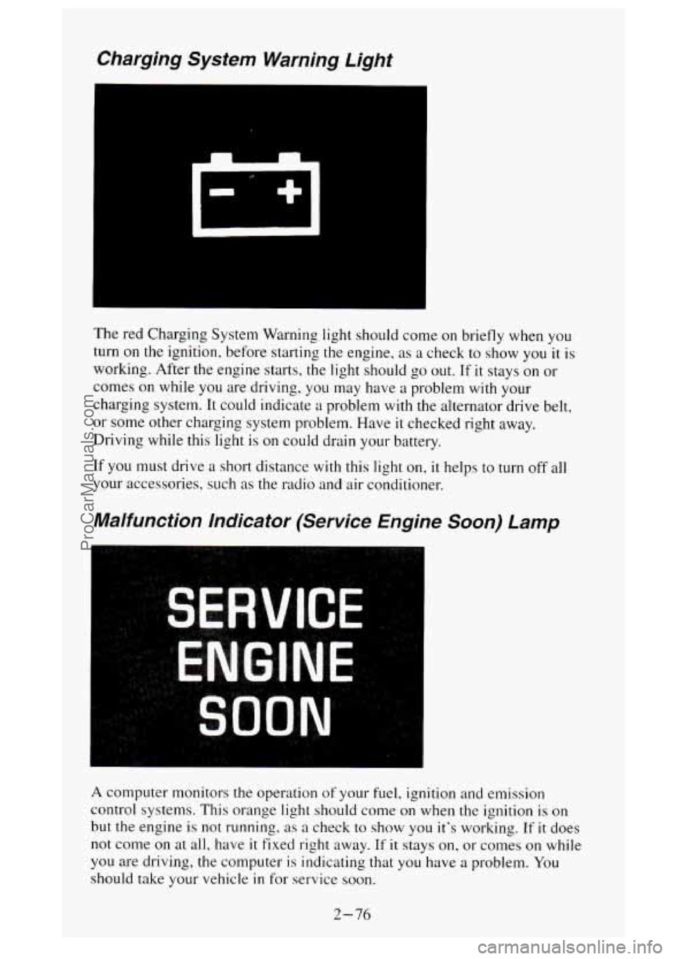GMC SIERRA 1995 Owners Manual Charging System Warning Light
The red Charging System Warning light should come on briefly when you
turn on
the ignition, before starting the engine, as a check to show you it is
working. GMC SIERRA 1995 Owners Manual Charging System Warning Light
The red Charging System Warning light should come on briefly when you
turn on
the ignition, before starting the engine, as a check to show you it is
working.