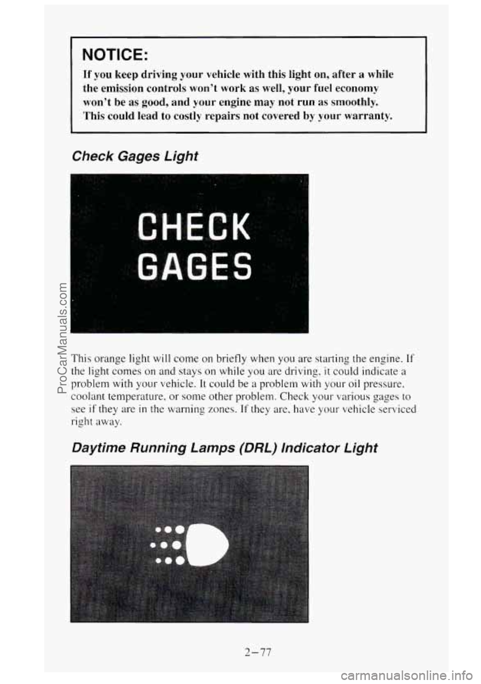GMC SIERRA 1995  Owners Manual NOTICE: 
If you keep driving  your  vehicle  with  this  light  on,  after  a while 
the  emission  controls 
won’t work  as  well,  your  fuel  economy 
won’t 
be as good,  and  your  engine  may