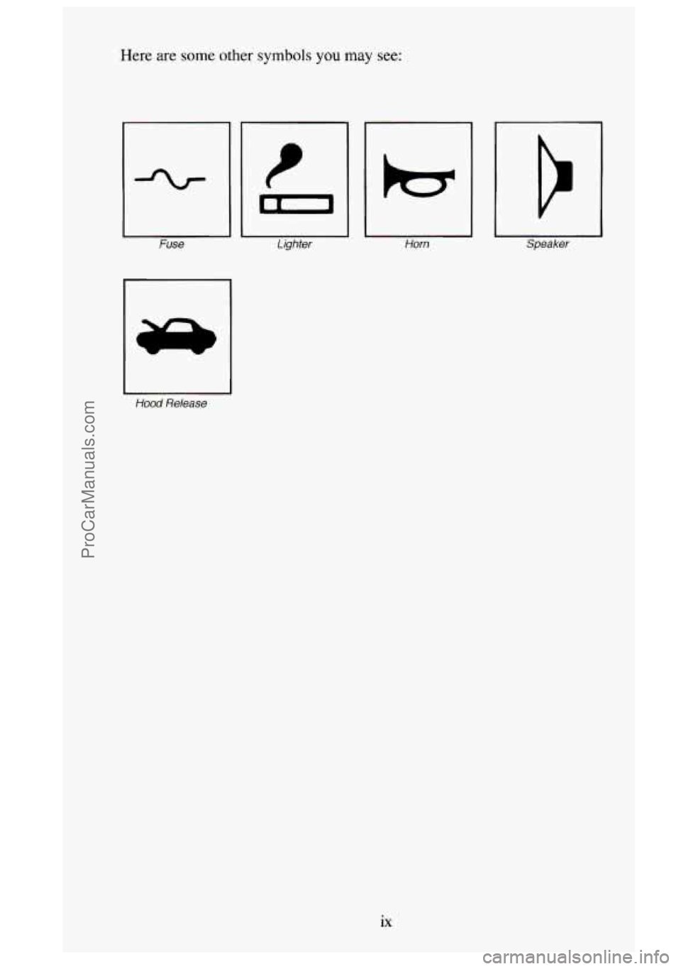 GMC SIERRA 1995 User Guide Here are some other symbols you may see:
El fuse
1
le Lighter I I I Horn Speaker
Hood Release
ix
ProCarManuals.com GMC SIERRA 1995 User Guide Here are some other symbols you may see:
El fuse
1
le Lighter I I I Horn Speaker
Hood Release
ix
ProCarManuals.com