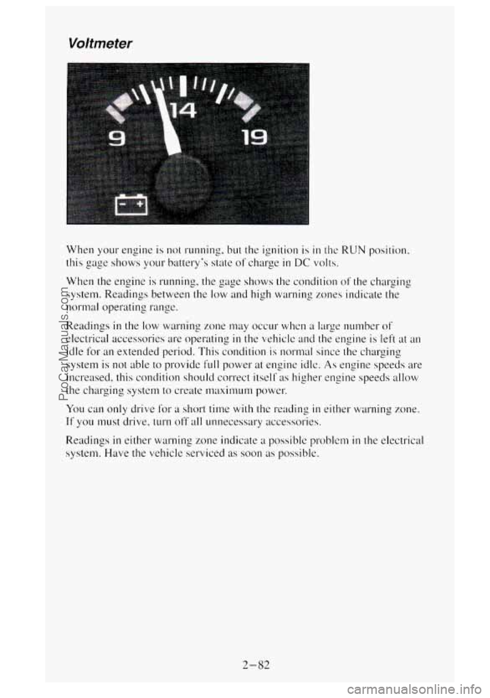 GMC SIERRA 1995 Owners Manual Voltmeter
When your engine is not running. but the ignition is in the RUN position.
this
gage shows your battery’s state of charge in DC volts.
When the engine is running, the gage shows GMC SIERRA 1995 Owners Manual Voltmeter
When your engine is not running. but the ignition is in the RUN position.
this
gage shows your battery’s state of charge in DC volts.
When the engine is running, the gage shows