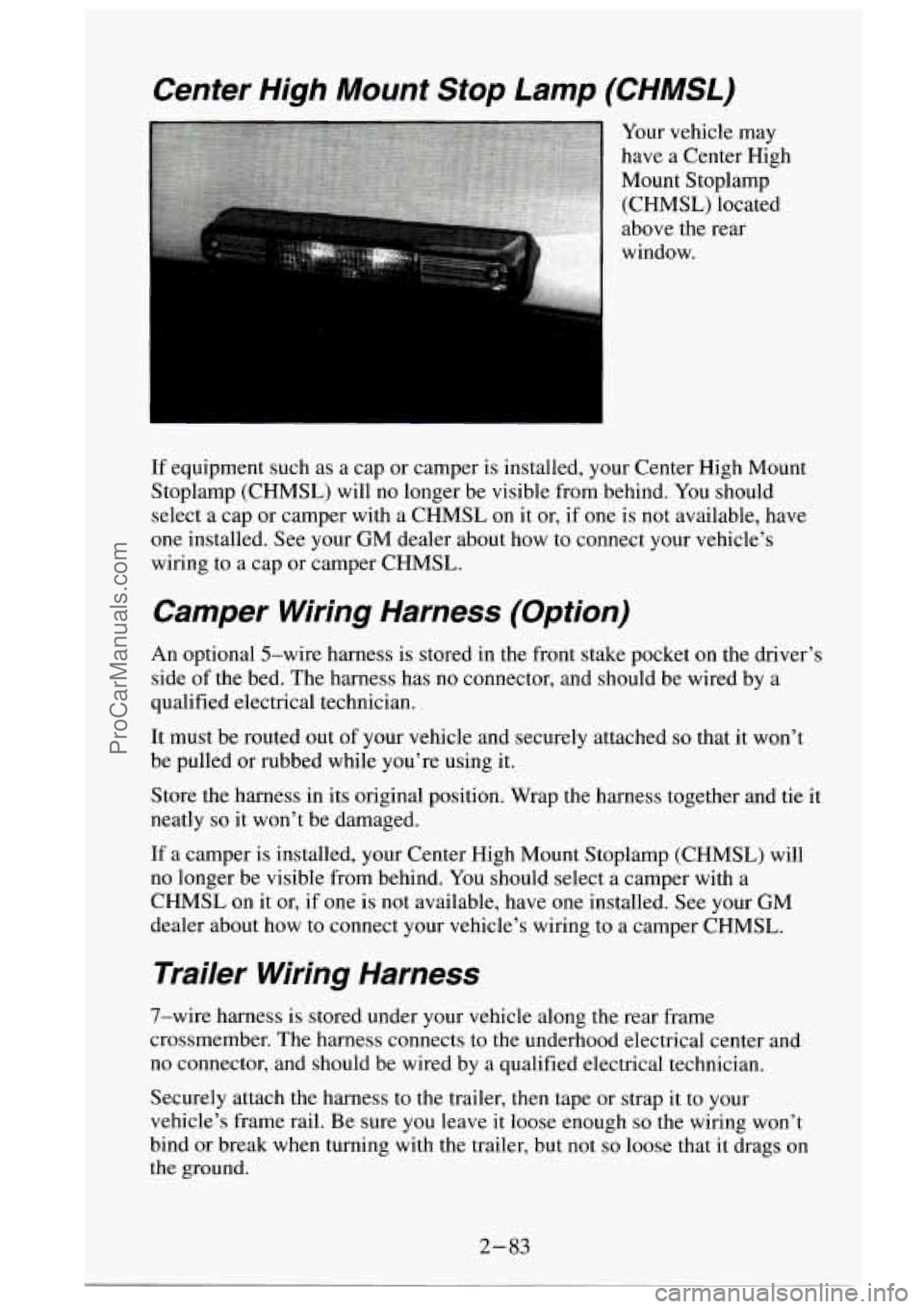 GMC SIERRA 1995 Owners Manual Center High Mount Stop Lamp (CHMSL)
I window.
If equipment such as a cap or camper is installed, your Center High Mount
Stoplamp (CHMSL) will no longer be visible from behind. You GMC SIERRA 1995 Owners Manual Center High Mount Stop Lamp (CHMSL)
I window.
If equipment such as a cap or camper is installed, your Center High Mount
Stoplamp (CHMSL) will no longer be visible from behind. You
