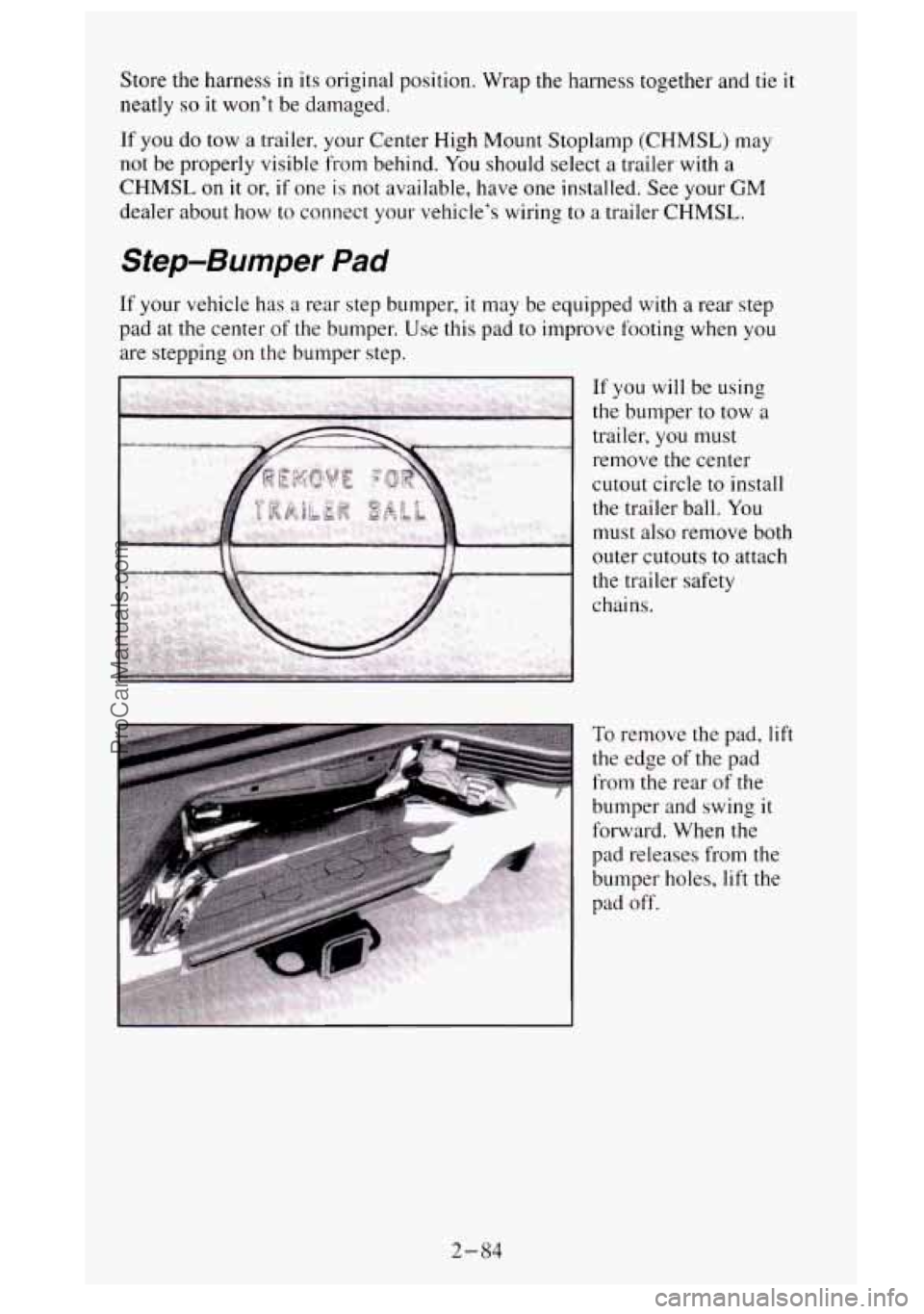 GMC SIERRA 1995 Owners Manual Store the harness in its original position. Wrap the harness together and tie it
neatly so it won’t be damaged.
If you do tow a trailer, your Center High Mount Stoplamp (CHMSL) may
not GMC SIERRA 1995 Owners Manual Store the harness in its original position. Wrap the harness together and tie it
neatly so it won’t be damaged.
If you do tow a trailer, your Center High Mount Stoplamp (CHMSL) may
not
