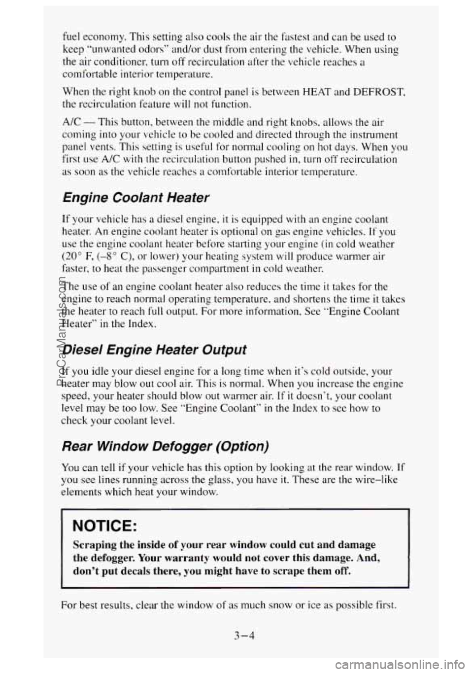 GMC SIERRA 1995  Owners Manual fuel economy. This setting also  cools the air  the fastest and can  be  used to 
keep  “unwanted odors”  and/or dust from  entering the vehicle. When  using 
the air conditioner,  turn  off recir