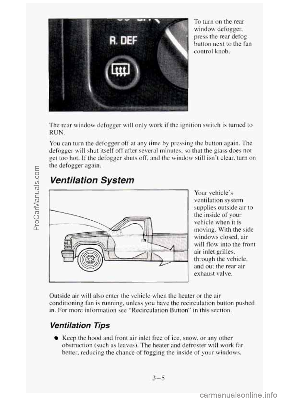 GMC SIERRA 1995  Owners Manual To turn on the  rear 
window defogger, 
press the rear  defog 
button 
next to the  fan 
control  knob. 
‘he  rear window  defogger 
will only work if the ignition  switch  is turned to 
:UN. 
‘ou