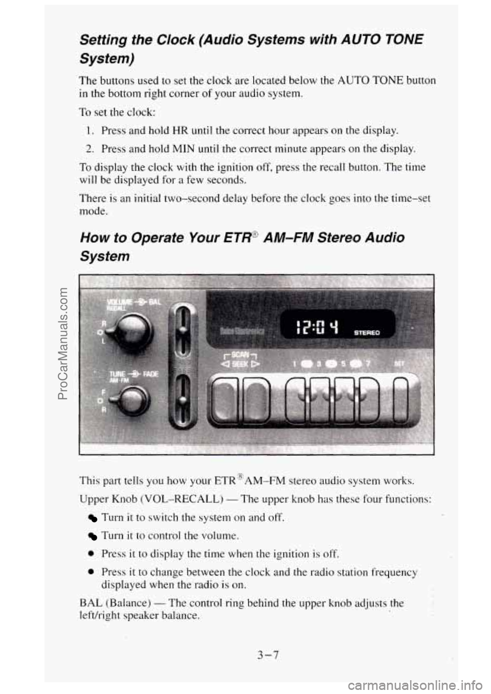 GMC SIERRA 1995 Owners Manual The buttons used to set the clock are located below the AUTO TONE button
in the bottom right corner of your audio system.
To set the clock:
1. Press and hold HR until the correct hour ap GMC SIERRA 1995 Owners Manual The buttons used to set the clock are located below the AUTO TONE button
in the bottom right corner of your audio system.
To set the clock:
1. Press and hold HR until the correct hour ap