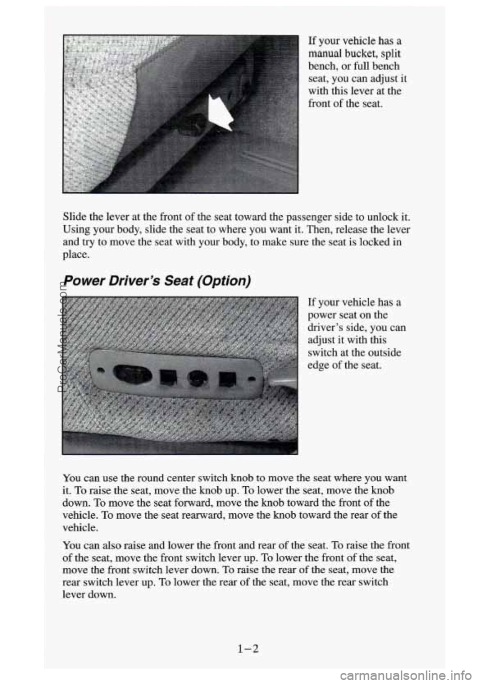 GMC SIERRA 1995 User Guide If your vehicle has a
manual bucket, split
bench, or full bench
seat, you can adjust it
with this lever at the
front of the seat.
Slide the lever at the front of the seat toward the GMC SIERRA 1995 User Guide If your vehicle has a
manual bucket, split
bench, or full bench
seat, you can adjust it
with this lever at the
front of the seat.
Slide the lever at the front of the seat toward the