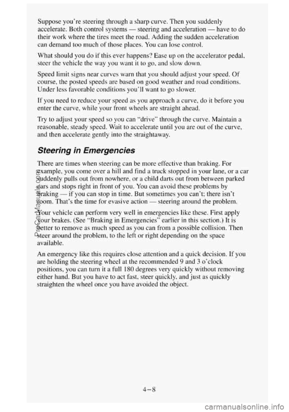 GMC SIERRA 1995 Owners Manual Suppose you’re steering through a sharp curve. Then you suddenly
accelerate.
Both control systems - steering and acceleration - have to do
their work where the tires meet the road. Adding GMC SIERRA 1995 Owners Manual Suppose you’re steering through a sharp curve. Then you suddenly
accelerate.
Both control systems - steering and acceleration - have to do
their work where the tires meet the road. Adding