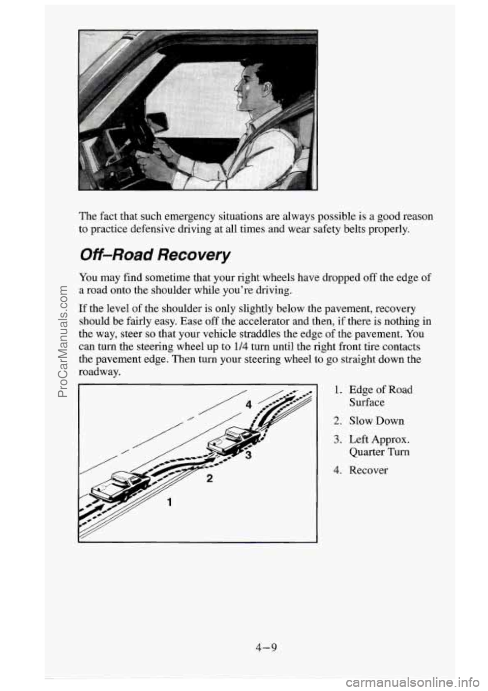GMC SIERRA 1995 Owners Manual The fact that such emergency situations are always possible is a good reason
to practice defensive driving at
all times and wear safety belts properly.
Off-Road Recovery
You may GMC SIERRA 1995 Owners Manual The fact that such emergency situations are always possible is a good reason
to practice defensive driving at
all times and wear safety belts properly.
Off-Road Recovery
You may