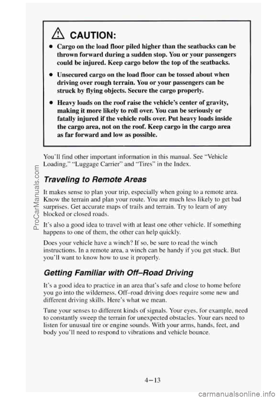 GMC SIERRA 1995 Owners Manual A CAUTION:
0
0
0
Cargo on the load floor piled higher than the seatbacks can be
thrown forward during a sudden stop.
You or your passengers
could be injured. Keep cargo below the GMC SIERRA 1995 Owners Manual A CAUTION:
0
0
0
Cargo on the load floor piled higher than the seatbacks can be
thrown forward during a sudden stop.
You or your passengers
could be injured. Keep cargo below the